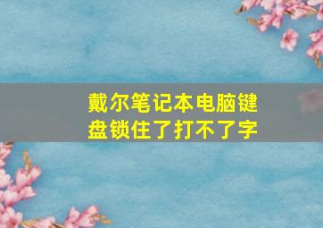 戴尔笔记本电脑键盘锁住了打不了字