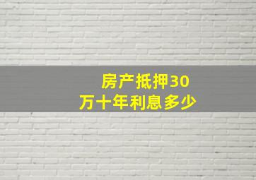 房产抵押30万十年利息多少