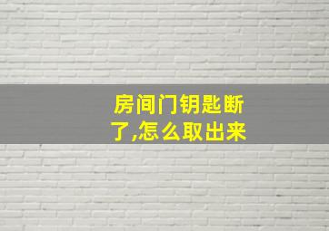 房间门钥匙断了,怎么取出来