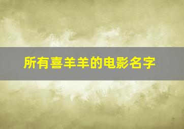 所有喜羊羊的电影名字