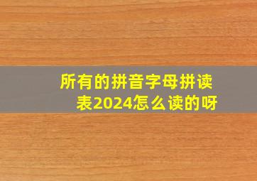 所有的拼音字母拼读表2024怎么读的呀