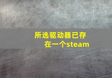 所选驱动器已存在一个steam