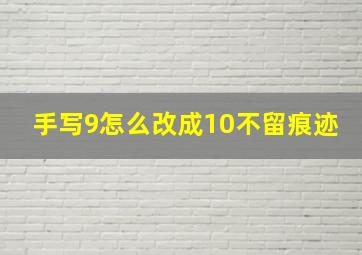 手写9怎么改成10不留痕迹