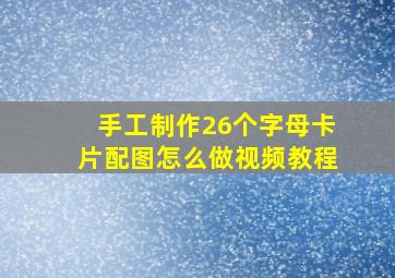 手工制作26个字母卡片配图怎么做视频教程