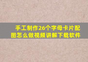 手工制作26个字母卡片配图怎么做视频讲解下载软件