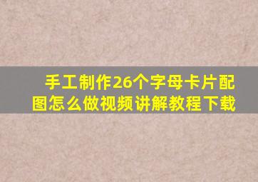 手工制作26个字母卡片配图怎么做视频讲解教程下载