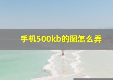 手机500kb的图怎么弄