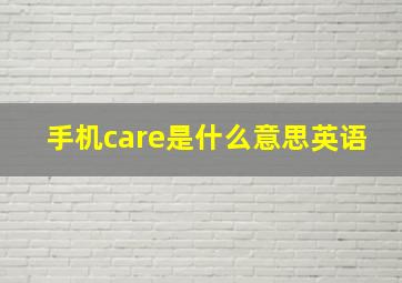 手机care是什么意思英语