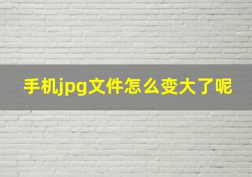 手机jpg文件怎么变大了呢