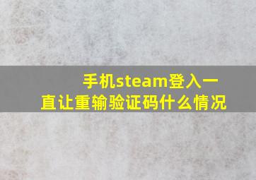 手机steam登入一直让重输验证码什么情况