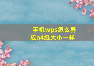 手机wps怎么弄成a4纸大小一样