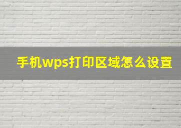 手机wps打印区域怎么设置