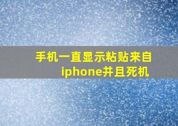 手机一直显示粘贴来自iphone并且死机