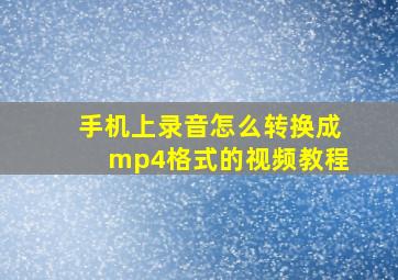 手机上录音怎么转换成mp4格式的视频教程