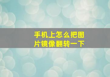 手机上怎么把图片镜像翻转一下