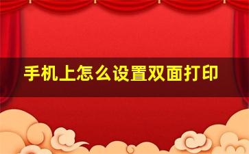 手机上怎么设置双面打印