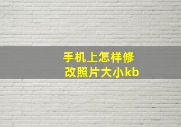 手机上怎样修改照片大小kb