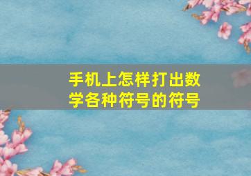 手机上怎样打出数学各种符号的符号