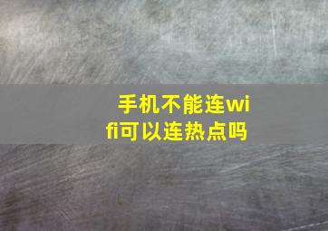 手机不能连wifi可以连热点吗