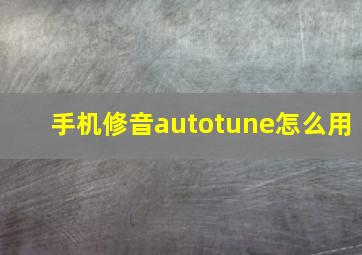 手机修音autotune怎么用