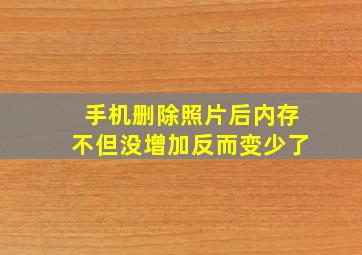 手机删除照片后内存不但没增加反而变少了