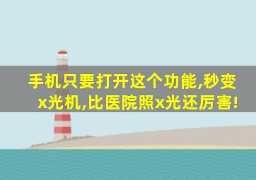 手机只要打开这个功能,秒变x光机,比医院照x光还厉害!