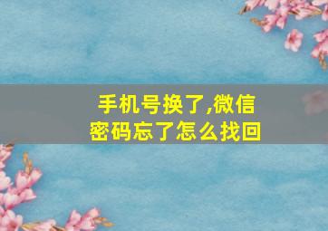 手机号换了,微信密码忘了怎么找回