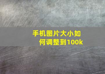 手机图片大小如何调整到100k