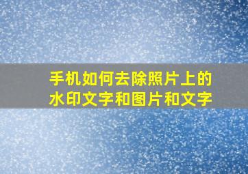 手机如何去除照片上的水印文字和图片和文字