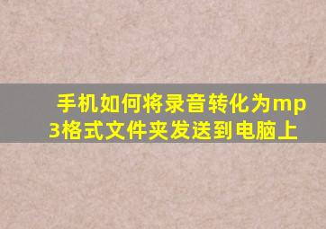 手机如何将录音转化为mp3格式文件夹发送到电脑上