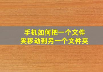 手机如何把一个文件夹移动到另一个文件夹