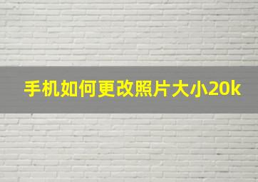 手机如何更改照片大小20k