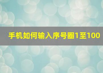 手机如何输入序号圈1至100