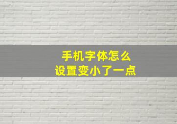 手机字体怎么设置变小了一点