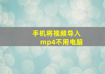 手机将视频导入mp4不用电脑