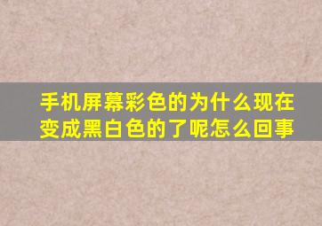 手机屏幕彩色的为什么现在变成黑白色的了呢怎么回事