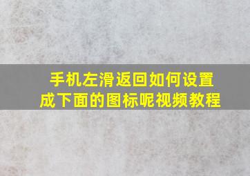 手机左滑返回如何设置成下面的图标呢视频教程