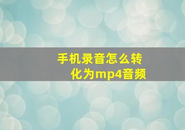 手机录音怎么转化为mp4音频