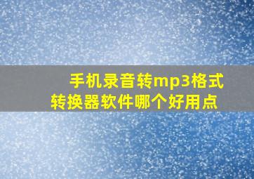 手机录音转mp3格式转换器软件哪个好用点