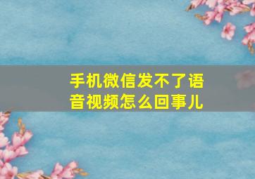 手机微信发不了语音视频怎么回事儿