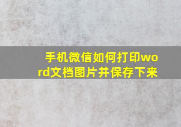 手机微信如何打印word文档图片并保存下来