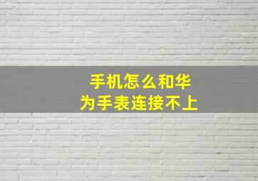 手机怎么和华为手表连接不上