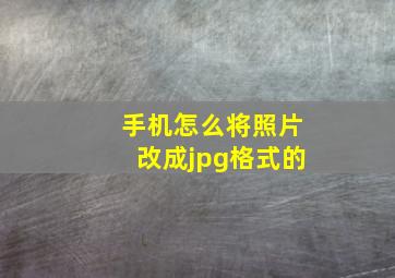 手机怎么将照片改成jpg格式的