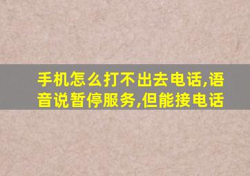 手机怎么打不出去电话,语音说暂停服务,但能接电话