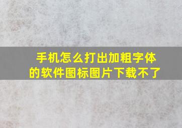 手机怎么打出加粗字体的软件图标图片下载不了