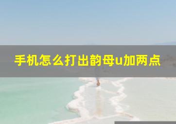 手机怎么打出韵母u加两点