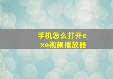 手机怎么打开exe视频播放器