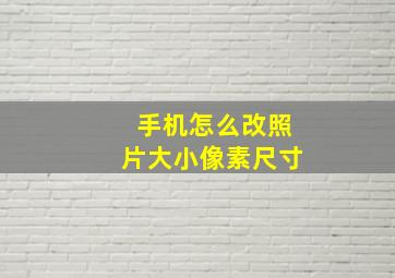 手机怎么改照片大小像素尺寸