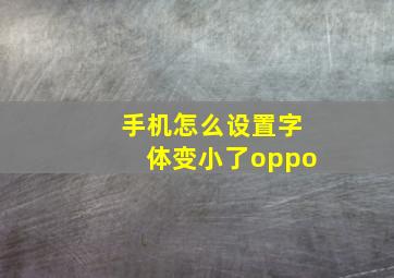 手机怎么设置字体变小了oppo