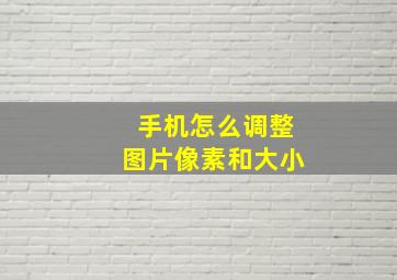 手机怎么调整图片像素和大小